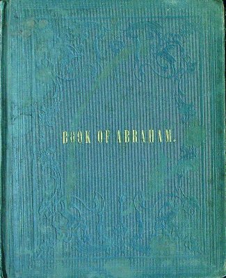 The Acts of the Elders, commonly called The Book of Abraham; to which is appended a Chapter from the Book of Religious Errors, with Notes of Explanation. cover