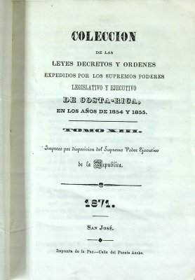 Coleccion de las leyes decretos y ordenes expedidos por los supremos poderes legislativo y ejecutivo de Costa-Rica, en los Años de 1854 y 1855. Tomo XIII cover