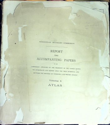 Report and Accompanying Papers of the Commission appointed by the President of the United States "to investigate and report upon the true divisional line between the Republic of Venezuela and British Guiana"; Volume 4, Atlas: Maps of the Orinoco-Essequibo region, South America cover