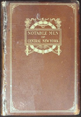 Notable Men of Central New York: Syracuse and vicinity, Utica and vicinity, Auburn, Oswego, Watertown, Fulton, Rome, Oneida, Little Falls: XIX and XX Centuries cover