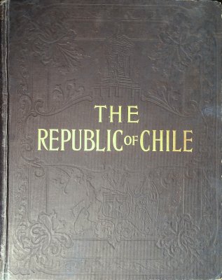 The Republic of Chile: The Growth, Resources, and Industrial Conditions of a Great Nation cover