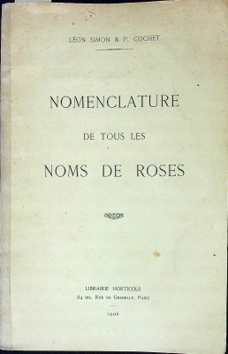 Nomenclature de tous les Noms de Roses Commus, avec indication de leur race, obtenteur, année de production, couleur et synonymes
