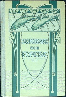Die Forelle und ihr Fang: Eine naturgeschichtliche und sportliche Monographie cover