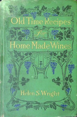 Old-Time Recipes for Home Made Wines, Cordials and Liquers, from Fruits, Flowers, Vegetables, and Shrubs cover