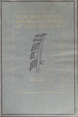 SOME MERCHANTS and SEA CAPTAINS of OLD BOSTON: being a collection of sketches of notable men & mercantile houses prominent during the early half of the nineteenth century in the commerce & shi cover