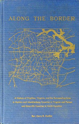 Along the Border: A History of Virgilina, Virginia and the Surrounding Area in Halifax and Mecklenburg Counties in Virginia and Person and Granville