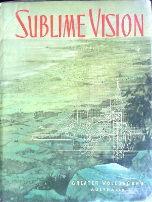 Sublime Vision: The Story of the City of Greater Wollongong N.S.W. Australia cover