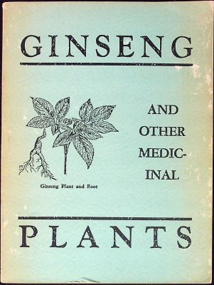 Ginseng and Other Medicinal Plants: A Book of Valuable Information for Growers as Well as Collectors of Medicinal Roots, Barks, Leaves, Etc. cover