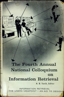 Information Retrieval, the User's Viewpoint: An Aid to Design. The Fourth Annual National Colloquium on Information Retrieval, May 3-4, 1967 cover