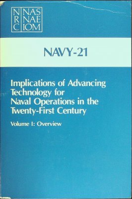 Navy-21: Implications of Advancing Technology for Naval Operations in theTwenty-First Century Vol 1: Overview