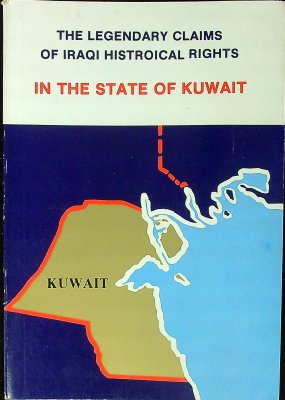 The Legendary Claims of Iraqi Histroical [sic] Rights in the State of Kuwait cover