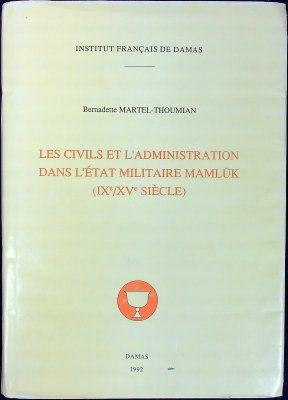 Les Civils et l'Administration dans l'État Militaire Mamlūk (IXe/XVe siècle)