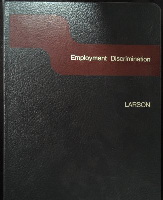 Employment Discrimination: Sex; Procedure Remedies; Remedies Race Religion, National Origin; Age Handicap At-Will Appendixes; Appendixes Forms Case Table Index cover