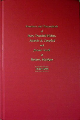 Ancestors and Descendants of Mary Trumbull-Millins, Malinda A. Campbell and Jerome Terrill of Hudson, Michigan 1630-1994. A Collection by their Descendants. cover
